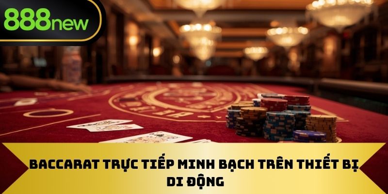 Baccarat trực tiếp minh bạch trên thiết bị di động